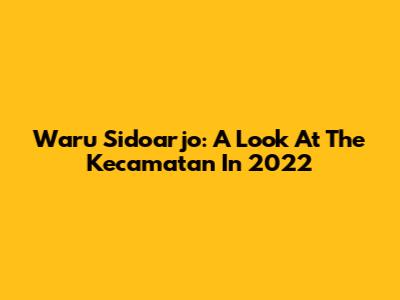 Waru Sidoarjo: A Look At The Kecamatan In 2022