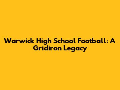 Warwick High School Football: A Gridiron Legacy