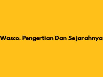 Wasco: Pengertian Dan Sejarahnya