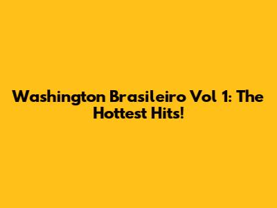 Washington Brasileiro Vol 1: The Hottest Hits!