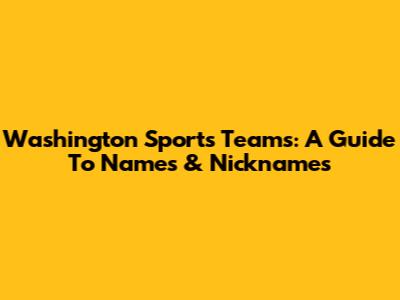Washington Sports Teams: A Guide To Names & Nicknames