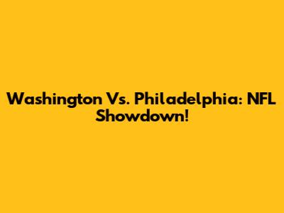 Washington Vs. Philadelphia: NFL Showdown!