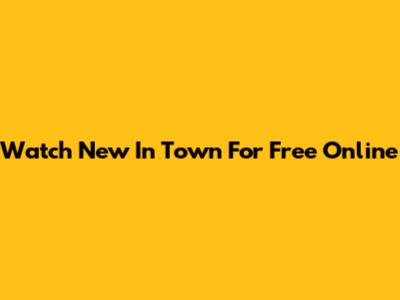Watch "New In Town" For Free Online