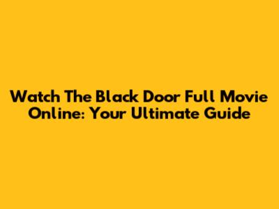 Watch 'The Black Door' Full Movie Online: Your Ultimate Guide