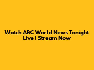 Watch ABC World News Tonight Live | Stream Now