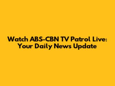 Watch ABS-CBN TV Patrol Live: Your Daily News Update
