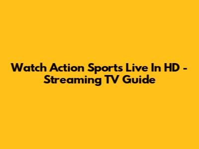 Watch Action Sports Live In HD - Streaming TV Guide
