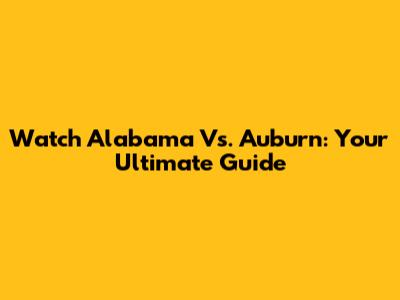 Watch Alabama Vs. Auburn: Your Ultimate Guide