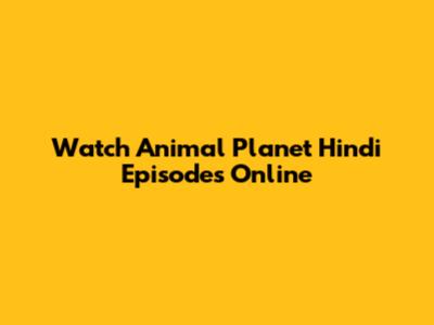 Watch Animal Planet Hindi Episodes Online
