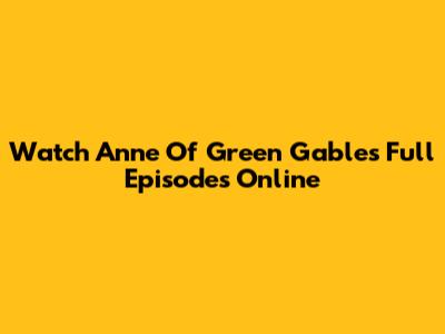 Watch Anne Of Green Gables Full Episodes Online