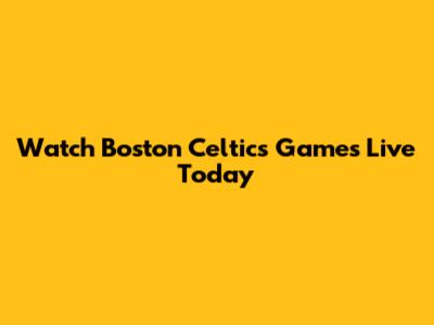 Watch Boston Celtics Games Live Today
