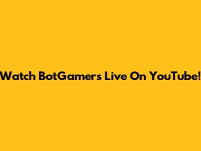 Watch BotGamers Live On YouTube!