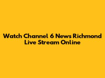 Watch Channel 6 News Richmond Live Stream Online