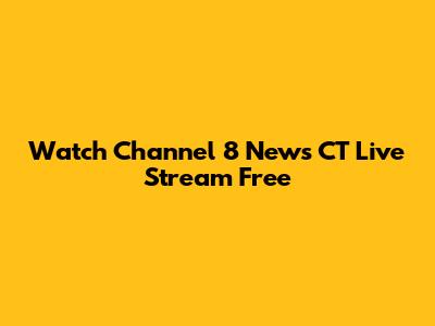 Watch Channel 8 News CT Live Stream Free