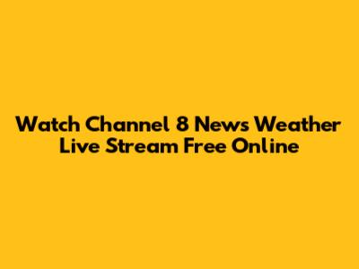 Watch Channel 8 News Weather Live Stream Free Online