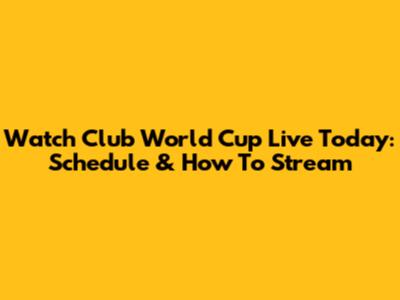 Watch Club World Cup Live Today: Schedule & How To Stream