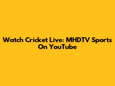 Watch Cricket Live: MHDTV Sports On YouTube