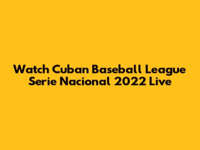 Watch Cuban Baseball League Serie Nacional 2022 Live