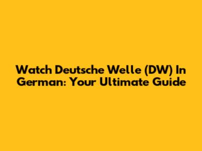 Watch Deutsche Welle (DW) In German: Your Ultimate Guide