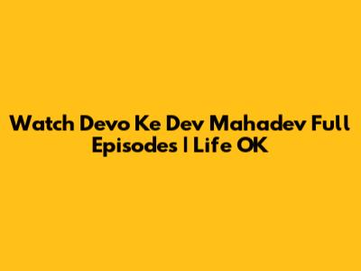 Watch Devo Ke Dev Mahadev Full Episodes | Life OK