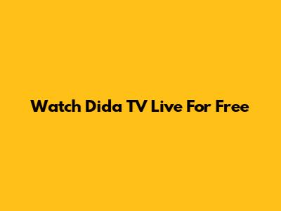 Watch Dida TV Live For Free