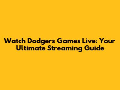 Watch Dodgers Games Live: Your Ultimate Streaming Guide