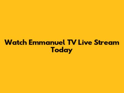 Watch Emmanuel TV Live Stream Today