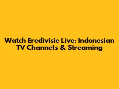 Watch Eredivisie Live: Indonesian TV Channels & Streaming