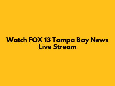 Watch FOX 13 Tampa Bay News Live Stream