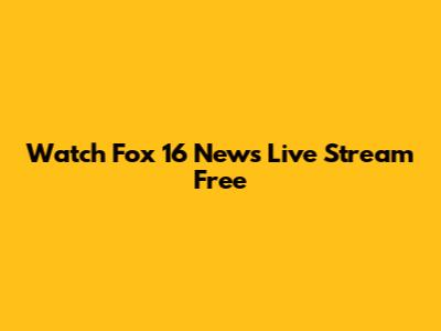 Watch Fox 16 News Live Stream Free