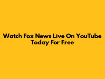 Watch Fox News Live On YouTube Today For Free