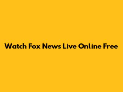 Watch Fox News Live Online Free