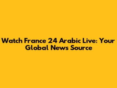 Watch France 24 Arabic Live: Your Global News Source