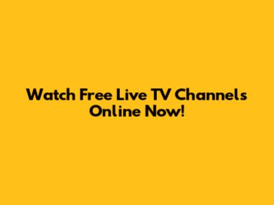 Watch Free Live TV Channels Online Now!