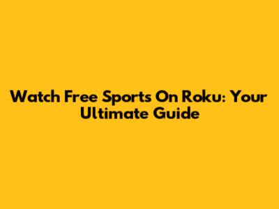 Watch Free Sports On Roku: Your Ultimate Guide