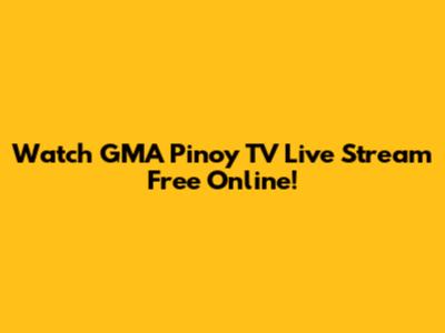 Watch GMA Pinoy TV Live Stream Free Online!