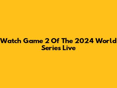 Watch Game 2 Of The 2024 World Series Live