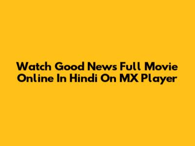 Watch Good News Full Movie Online In Hindi On MX Player