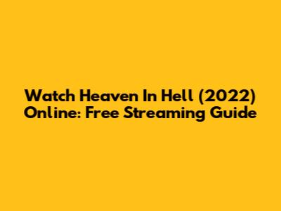 Watch Heaven In Hell (2022) Online: Free Streaming Guide