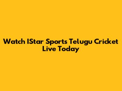 Watch IStar Sports Telugu Cricket Live Today