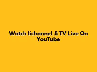 Watch Iichannel 8 TV Live On YouTube