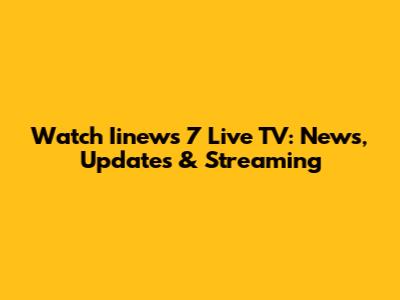 Watch Iinews 7 Live TV: News, Updates & Streaming