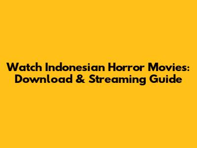 Watch Indonesian Horror Movies: Download & Streaming Guide