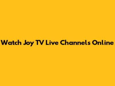 Watch Joy TV Live Channels Online