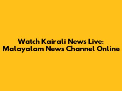 Watch Kairali News Live: Malayalam News Channel Online