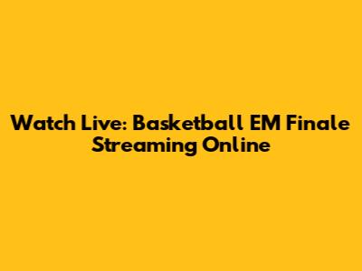 Watch Live: Basketball EM Finale Streaming Online
