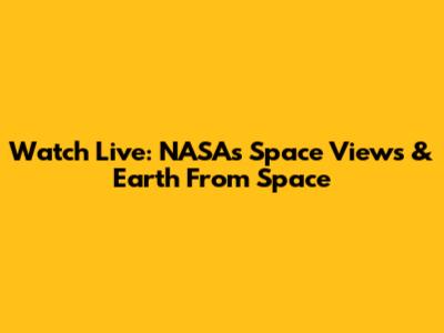 Watch Live: NASA's Space Views & Earth From Space
