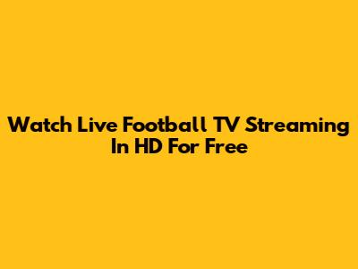 Watch Live Football TV Streaming In HD For Free