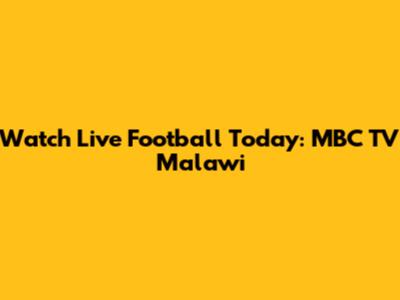 Watch Live Football Today: MBC TV Malawi