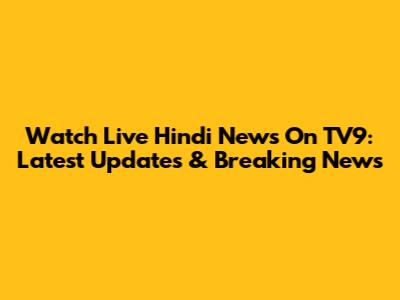 Watch Live Hindi News On TV9: Latest Updates & Breaking News